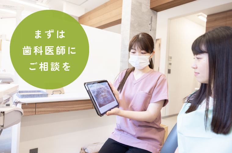 まずは歯科医師にご相談を