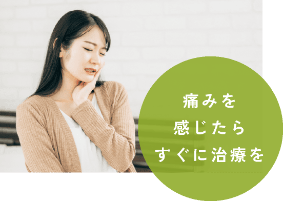 痛みを感じたらすぐに治療を